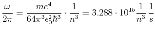 $\displaystyle \frac{\omega}{2\pi} = \frac{m e^4}{64 \pi^3 \epsilon_0^2 \hbar^3}\cdot \frac{1}{n^3}=3.288\cdot
10^{15}\frac{1}{n^3}\,\frac{1}{s}$