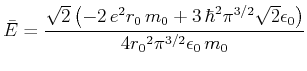 $\displaystyle \bar{E} = {\frac {\sqrt {2} \left( -2\,{e}^{2}{r_0}\,{m_0}+3\,{{
...
...\sqrt {2}{\epsilon_0} \right) }{4{{r_0}}^{2}{\pi }^{3/2}{\epsilon_0}\,{ m_0}}}
$