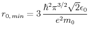 $\displaystyle r_{0\text{,}\,min} = 3\,{\frac {{{\hbar}}^{2}{\pi }^{3/2}\sqrt {2}{\epsilon_0}}{{e}^
{2}{m_0}}}$