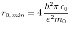 $\displaystyle r_{0\text{,}\,min} = 4\,{\frac {{{\hbar}}^{2}\pi \,{\epsilon_0}}{{e}^{2}{m_0}}}$