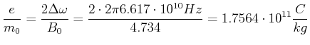 $\displaystyle \frac{e}{m_0} = \frac{2\Delta \omega}{B_0}= \frac{2\cdot 2\pi 6.617\cdot 10^{10} Hz}{4.734}=1.7564\cdot 10^{11}\frac{C}{kg}$