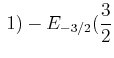 $\displaystyle \,1)-E_{-3/2}(\frac{3}{2}$