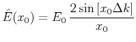 $\displaystyle \hat{E}(x_0)=E_0 \frac{2\sin\left[x_0\Delta k\right]}{x_0}$