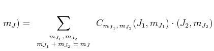 $\displaystyle  m_{J})= \sum\limits_{\scriptsize\begin{array}{c}
m_{J_1}\text{,...
...}}C_{m_{J_1}\text{,} m_{J_2}}(J_1\text{,} m_{J_1})\cdot(J_2\text{,} m_{J_2})$