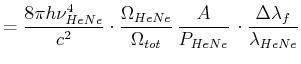 $\displaystyle = \frac{8\pi h \nu_{HeNe}^4}{c^2}\cdot \frac{\Omega_{HeNe}}{\Omega_{tot}}\, \frac{A}{P_{HeNe}}\, \cdot \frac{\Delta \lambda_f}{\lambda_{HeNe}}$