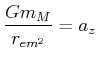 $\displaystyle \frac{Gm_{M}}{r_{em^{2}}}=a_{z}$