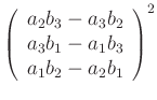 $\displaystyle \left(
\begin{array}[c]{c}
a_{2}b_{3}-a_{3}b_{2}\\
a_{3}b_{1}-a_{1}b_{3}\\
a_{1}b_{2}-a_{2}b_{1}
\end{array} \right)^2$