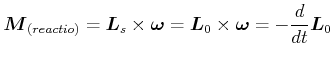 $\displaystyle \vec{M}_{\left( reactio\right) }=\vec{L}_{s}\times\vec{\omega }=\vec{L}_{0}\times\vec{\omega}=-\frac{d}{dt}\vec{L}_{0}$