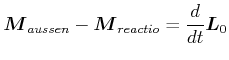 $\displaystyle \vec{M}_{aussen}-\vec{M}_{reactio}=\frac{d}{dt}\vec{L}_{0}$