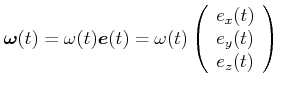 $\displaystyle \vec{\omega}(t) = \omega(t) \vec{e}(t) = \omega(t) \left( \begin{array}{c} e_x(t)   e_y(t)   e_z(t)   \end{array} \right)$