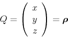 \begin{displaymath}Q=\left(
\begin{array}[c]{c}
x\\
y\\
z
\end{array}\right) =\vec{\rho}\end{displaymath}