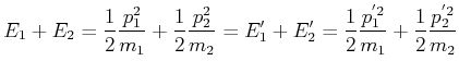 $\displaystyle E_{1}+E_{2}=\frac{1}{2}\frac{p_{1}^{2}}{m_{1}}+\frac{1}{2}\frac{p...
...E_{2}'=\frac{1}{2}\frac{ p_{1}^{'2}}{m_{1}}+\frac{1}{2}\frac{p_{2}^{'2}}{m_{2}}$
