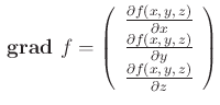 $\displaystyle  {}\boldsymbol{\mathrm{grad}}{} {f} = \left(
\begin{array}{c}
...
...frac{\partial f(x\text{,} y\text{,} z)}{\partial z} \\
\end{array} \right)$