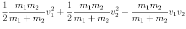 $\displaystyle \frac{1}{2}\frac{m_{1}m_{2}}{m_{1}+m_{2}}v_{1}^{2}+\frac{1}{2}\fr...
...{1}m_{2}}{m_{1}+m_{2}}v_{2}^{2}-\frac{m_{1}m_{2}}{m_{1}+m_{2}}v_{1}v_{2}
\notag$