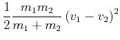 $\displaystyle \frac{1}{2}\frac{m_{1}m_{2}}{m_{1}+m_{2}}\left( v_{1}-v_{2}\right) ^{2}$