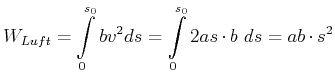 $\displaystyle W_{Luft}=\int\limits_{0}^{s_{0}}bv^{2}ds=\int\limits_{0}^{s_{0}}2as\cdot b ds=ab\cdot s^{2}$