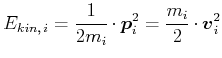 $\displaystyle E_{kin\text{,} i} = \frac{1}{2m_i}\cdot \vec{p}_i^2 = \frac{m_i}{2}\cdot \vec{v}_i^2$