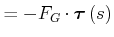 $\displaystyle =-F_{G}\cdot\vec{\tau}\left( s\right)$
