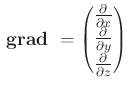 $\displaystyle  {}\boldsymbol{\mathrm{grad}}{} = \begin{pmatrix}\frac{\partial}...
... x}\  \frac{\partial}{\partial y}\  \frac{\partial}{\partial z} \end{pmatrix}$