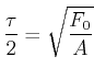 $\displaystyle \frac{\tau}{2}=\sqrt{\frac{F_{0}}{A}}$