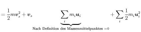 $\displaystyle =\frac{1}{2}m\vec{v}_{s}^{2}+\vec{v}_{s}\underset{\text{Nach Defi...
...um\limits_{i}m_{i}\vec{u}_{i}}} +\sum\limits_{i}\frac{1}{2}m_{i}\vec{u}_{i}^{2}$