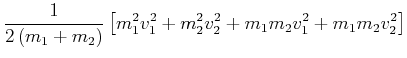 $\displaystyle \frac{1}{2\left(m_1+m_2\right)} \left[m_1^2v_1^2 +m_2^2v_2^2 + m_1m_2 v_1^2 + m_1 m_2 v_2^2\right]$