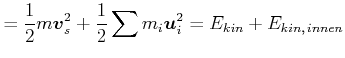 $\displaystyle =\frac{1}{2}m\vec{v}_{s}^{2}+\frac{1}{2}\sum m_{i}\vec{u}_{i} ^{2}=E_{kin}+E_{kin\text{,} innen}$