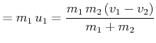 $\displaystyle = m_1  u_1 = \frac{m_1 m_{2}\left( {v}_{1}-{v}_{2}\right) }{m_{1}+m_{2}} \nonumber$