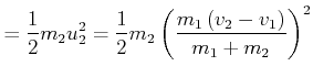 $\displaystyle = \frac{1}{2} m_2 u_2^2 = \frac{1}{2} m_2 \left(\frac{m_{1}\left( {v}_{2}-{v}_{1}\right) }{m_{1}+m_{2}}\right)^2$