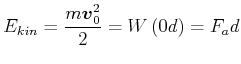 $\displaystyle E_{kin}=\frac{m\vec{v}_{0}^2}{2}=W\left( 0,d\right) =F_{a}d$