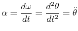 $\displaystyle \alpha =\frac{d\omega }{dt}=\frac{d^{2}\theta }{dt^{2}}=\ddot{\theta}$
