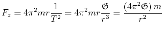 $\displaystyle F_{z} = 4\pi^2 m r \frac{1}{T^2} = 4\pi^2 m r \frac{\mathfrak{G}}{r^3} = \frac{\left(4\pi^2 \mathfrak{G}\right) m}{r^2}$