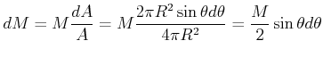 $\displaystyle dM=M\frac{dA}{A}=M\frac{2\pi R^{2}\sin\theta d\theta}{4\pi R^{2}}=\frac{M} {2}\sin\theta d\theta$