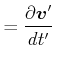 $\displaystyle =\frac{\partial\vec{v}'}{dt'} $