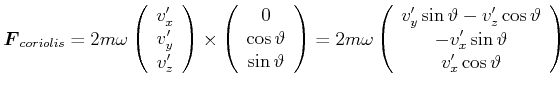 $\displaystyle \vec{F}_{coriolis}=2m\omega\left( \begin{array}[c]{c} v_{x}'  v...
...cos\vartheta  -v_{x}'\sin\vartheta  v_{x}'\cos\vartheta \end{array} \right)$