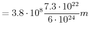 $\displaystyle =3.8\cdot10^{8}\frac{7.3\cdot10^{22}}{6\cdot10^{24}}m$