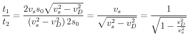 $\displaystyle \frac{t_{1}}{t_{2}}=\frac{2v_{s}s_{0}\sqrt{v_{s}^{2}-v_{D}^{2}}}{...
...s}}{\sqrt{v_{s}^{2}-v_{D}^{2}} }=\frac{1}{\sqrt{1-\frac{v_{D}^{2}}{v_{s}^{2}}}}$