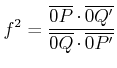 $\displaystyle f^2 = \frac{\overline{0P}\cdot \overline{0Q'}}{\overline{0Q}\cdot\overline{0P'}}$