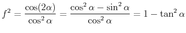 $\displaystyle f^2 = \frac{\cos(2\alpha)}{\cos^2\alpha} = \frac{\cos^2\alpha-\sin^2\alpha}{\cos^2\alpha}= 1 -\tan^2\alpha$
