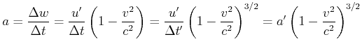$\displaystyle a = \frac{\Delta w}{\Delta t} = \frac{u'}{\Delta
t}\left(1-\frac{...
...'}\left(1-\frac{v^2}{c^2}\right)^{3/2}= a' \left(1-\frac{v^2}{c^2}\right)^{3/2}$