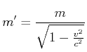 $\displaystyle m'=\frac{m}{\sqrt{1-\frac{v^{2}}{c^{2}}}}$