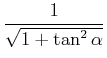 $\displaystyle \frac{1}{\sqrt{1+\tan^2\alpha}}$