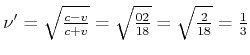 $ \nu'=\sqrt{\frac{c-v}{c+v}}=\sqrt{\frac{0,2}{1,8}}=\sqrt{\frac{2}
{18}}=\frac{1}{3}$