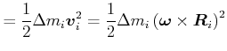 $\displaystyle =\frac{1}{2}\Delta m_{i}\vec{v}_{i}^{2}=\frac{1}{2} \Delta m_{i}\left( \vec{\omega}\times\vec{R}_{i}\right) ^{2}$