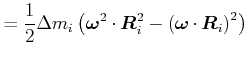 $\displaystyle =\frac{1}{2}\Delta m_{i}\left( \vec{\omega}^{2}\vec{\cdot R}_{i}^{2}-\left( \vec{\omega}\cdot\vec{R}_{i}\right) ^{2}\right)$