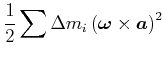 $\displaystyle \frac{1}{2} \sum\Delta m_{i}\left( \vec{\omega}\times\vec{a}\right) ^{2}$