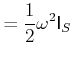 $\displaystyle = \frac{1}{2}\omega^{2} \mathsf{I}_{S}$