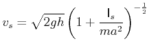 $\displaystyle v_{s}=\sqrt{2gh}\left( 1+\frac{\mathsf{I}_{s}}{ma^{2}}\right) ^{-\frac{1}{2}}$