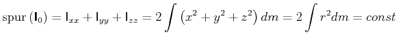 $\displaystyle \mathrm{spur}\left(\boldsymbol{\mathsf{I}}_{0}\right) =\mathsf{I}...
...y}+\mathsf{I}_{zz} =2\int\left( x^{2}+y^{2}+z^{2}\right) dm=2\int r^{2}dm=const$