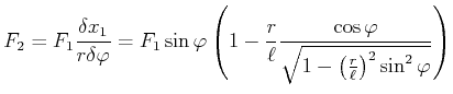 $\displaystyle F_{2}=F_{1}\frac{\delta x_{1}}{r\delta\varphi}=F_{1}\sin\varphi\l...
...\cos\varphi}{\sqrt{1-\left( \frac{r}{\ell}\right) ^{2} \sin^{2}\varphi}}\right)$